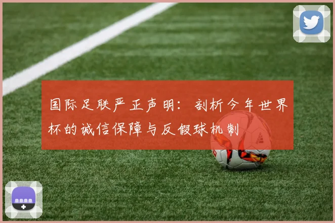 国际足联严正声明：剖析今年世界杯的诚信保障与反假球机制