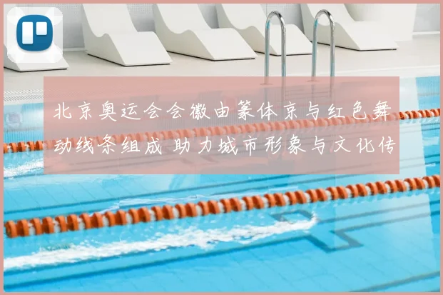 北京奥运会会徽由篆体京与红色舞动线条组成 助力城市形象与文化传播