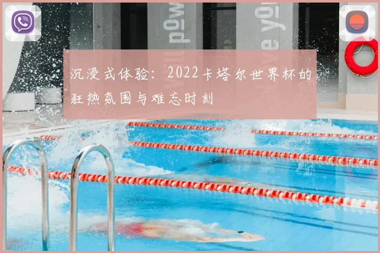沉浸式体验:2022卡塔尔世界杯的狂热氛围与难忘时刻