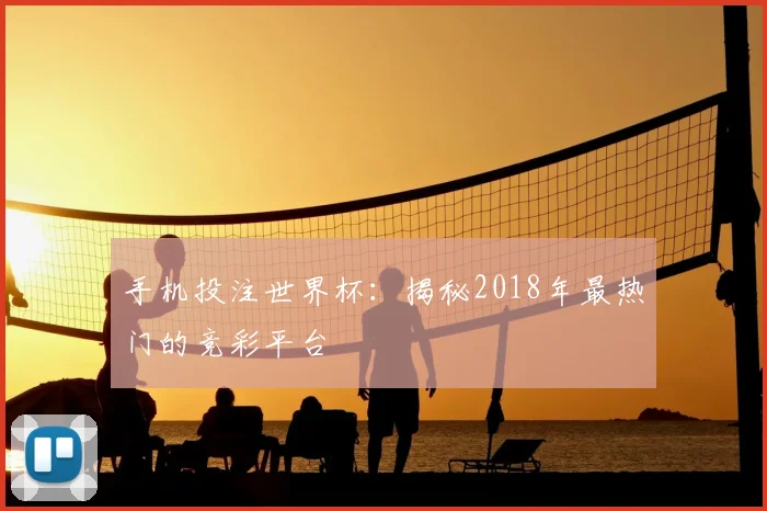 手机投注世界杯:揭秘2018年最热门的竞彩平台